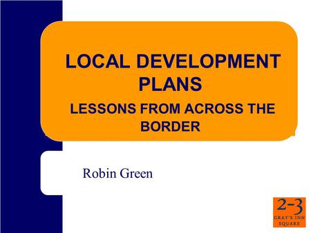 LOCAL DEVELOPMENT PLANS LESSONS FROM ACROSS THE BORDER Robin Green.