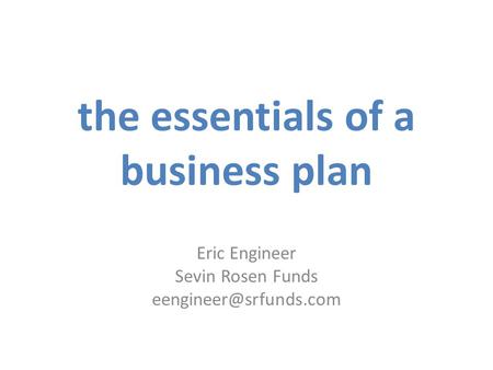 The essentials of a business plan Eric Engineer Sevin Rosen Funds