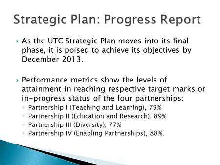As the UTC Strategic Plan moves into its final phase, it is poised to achieve its objectives by December 2013. Performance metrics show the levels of attainment.