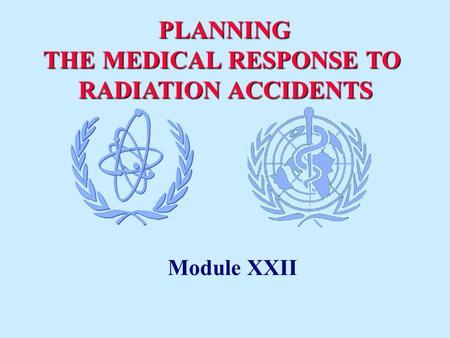 PLANNING THE MEDICAL RESPONSE TO RADIATION ACCIDENTS RADIATION ACCIDENTS Module XXII.