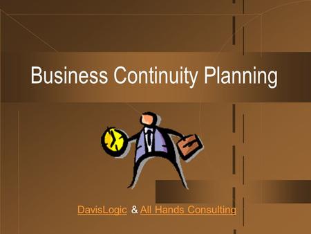 Business Continuity Planning DavisLogicDavisLogic & All Hands ConsultingAll Hands Consulting.