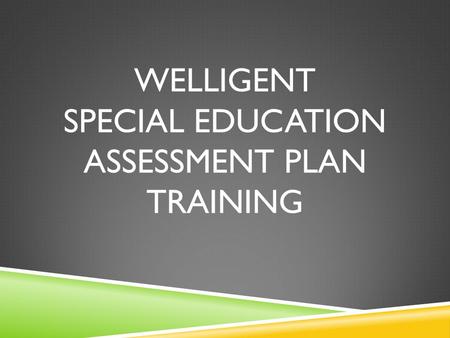 WELLIGENT SPECIAL EDUCATION ASSESSMENT plan TRAINING