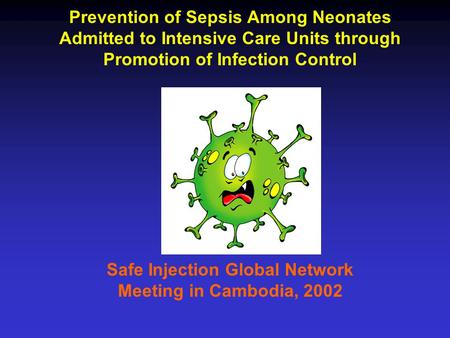 Prevention of Sepsis Among Neonates Admitted to Intensive Care Units through Promotion of Infection Control Safe Injection Global Network Meeting in Cambodia,