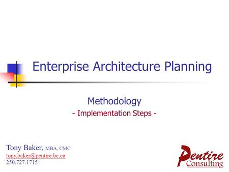 Enterprise Architecture Planning Methodology - Implementation Steps - Tony Baker, MBA, CMC 250.727.1715