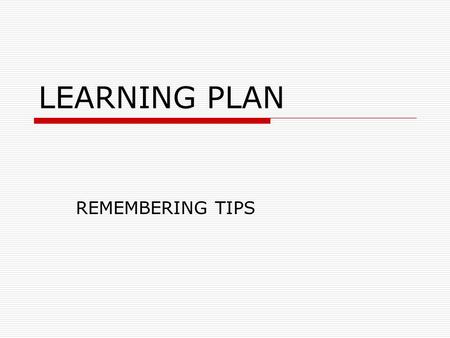 LEARNING PLAN REMEMBERING TIPS. CONSTRUCT A timeline for studying the material.