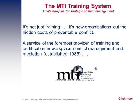© 2003 - 2008 by Dana Mediation Institute, Inc. All rights reserved. The MTI Training System A cafeteria plan for strategic conflict management Its not.