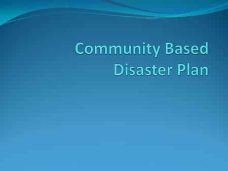 What is Community……? Shares one or more common thing such as living in the same environment. Similar disaster risk exposure or having been affected by.