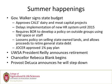 Summer happenings Gov. Walker signs state budget – Approves CALS dairy and meat capital projects – Delays implementation of new HR system until 2015 –