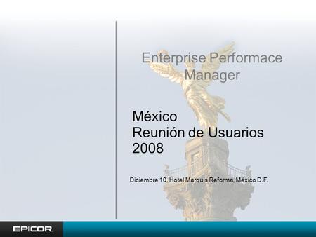 México Reunión de Usuarios 2008 Enterprise Performace Manager Diciembre 10, Hotel Marquis Reforma, México D.F.