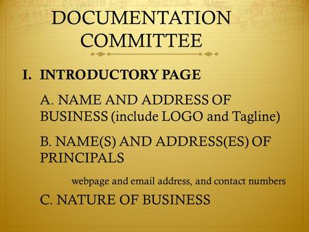 DOCUMENTATION COMMITTEE I.INTRODUCTORY PAGE A. NAME AND ADDRESS OF BUSINESS (include LOGO and Tagline) B. NAME(S) AND ADDRESS(ES) OF PRINCIPALS webpage.