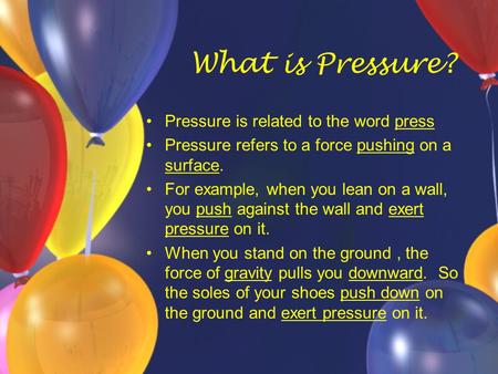 What is Pressure? Pressure is related to the word press
