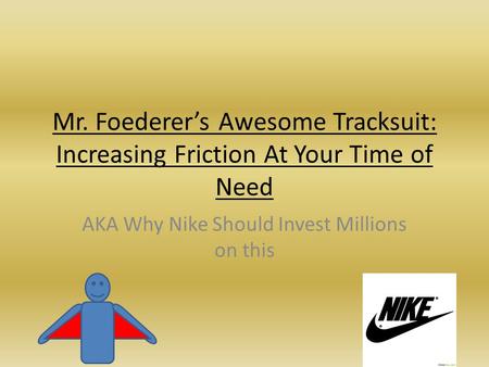 Mr. Foederers Awesome Tracksuit: Increasing Friction At Your Time of Need AKA Why Nike Should Invest Millions on this.