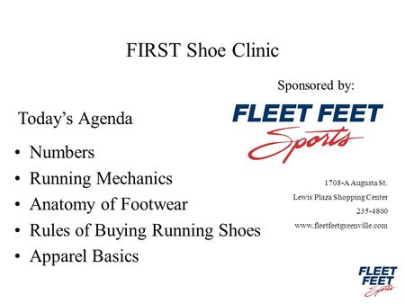 FIRST Shoe Clinic Numbers Running Mechanics Anatomy of Footwear Rules of Buying Running Shoes Apparel Basics Todays Agenda Sponsored by: 1708-A Augusta.