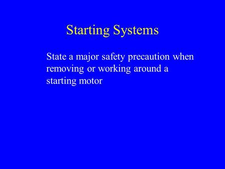 Starting Systems State a major safety precaution when removing or working around a starting motor.