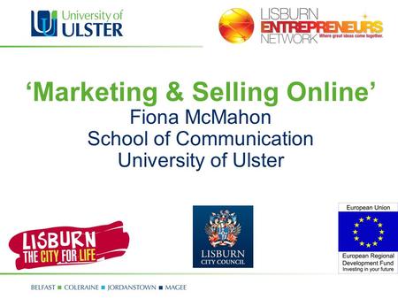 Marketing & Selling Online Fiona McMahon School of Communication University of Ulster.