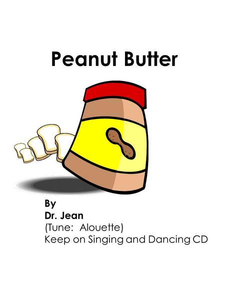 Peanut Butter By Dr. Jean (Tune: Alouette)