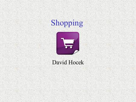 Shopping David Hocek. General knowledge Shopping is an activity that is important for our lives. Most people have to spend part of their day doing shopping.