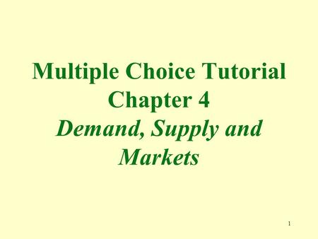 Multiple Choice Tutorial Chapter 4 Demand, Supply and Markets