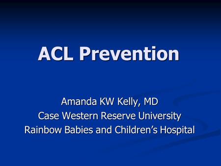 ACL Prevention Amanda KW Kelly, MD Case Western Reserve University