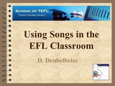Using Songs in the EFL Classroom D. Deubelbeiss Why use songs when teaching?
