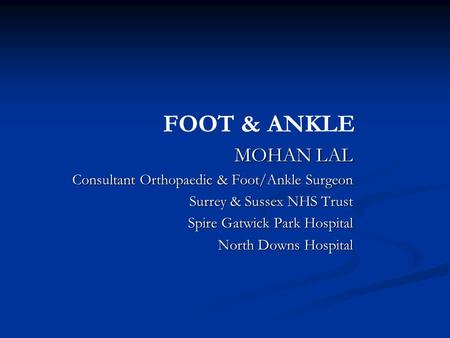 FOOT & ANKLE MOHAN LAL Consultant Orthopaedic & Foot/Ankle Surgeon