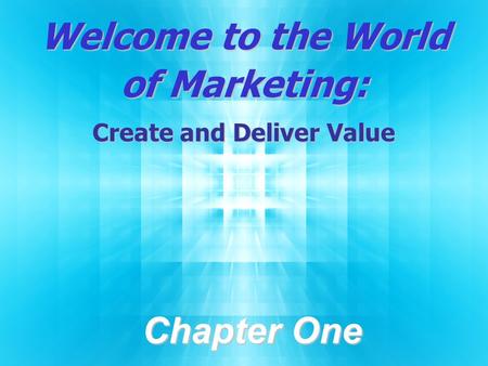 Welcome to the World of Marketing: Create and Deliver Value