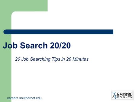 Job Search 20/20 20 Job Searching Tips in 20 Minutes careers.southernct.edu.