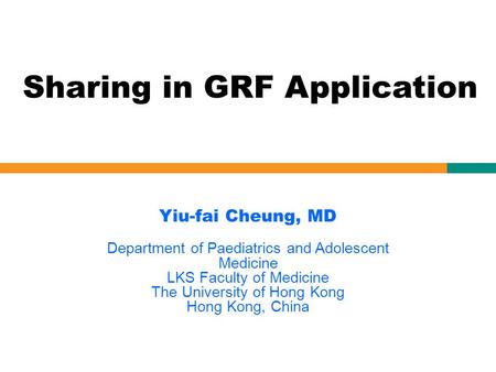 Yiu-fai Cheung, MD Department of Paediatrics and Adolescent Medicine LKS Faculty of Medicine The University of Hong Kong Hong Kong, China Sharing in GRF.