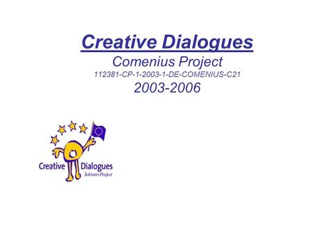 Creative Dialogues Comenius Project 112381-CP-1-2003-1-DE-COMENIUS-C21 2003-2006.
