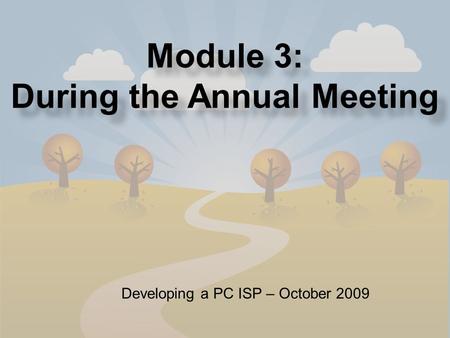11 Module 3: During the Annual Meeting Developing a PC ISP – October 2009.