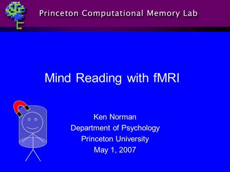 Mind Reading with fMRI Ken Norman Department of Psychology Princeton University May 1, 2007.