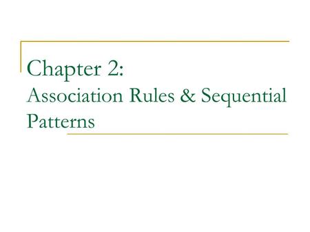 Chapter 2: Association Rules & Sequential Patterns