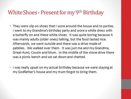 White Shoes - Present for my 9 th Birthday They were slip on shoes that I wore around the house and to parties. I went to my Grandmas birthday party and.