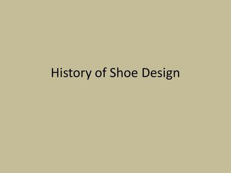 History of Shoe Design http://headoverheelshistory.com/index.html.