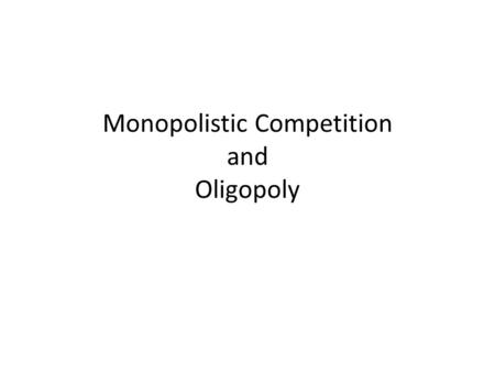 Monopolistic Competition and Oligopoly. Somewhere between the two extremes of monopoly and perfect competition Two forms – Monopolistic Competition –