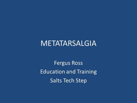 METATARSALGIA Fergus Ross Education and Training Salts Tech Step.