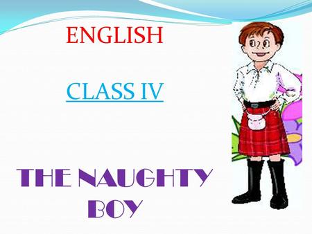 ENGLISH CLASS IV THE NAUGHTY BOY.