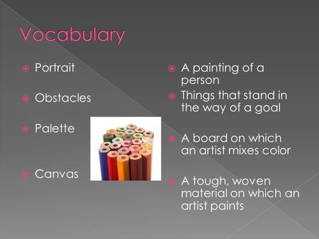 Portrait Obstacles Palette Canvas A painting of a person Things that stand in the way of a goal A board on which an artist mixes color A tough, woven material.