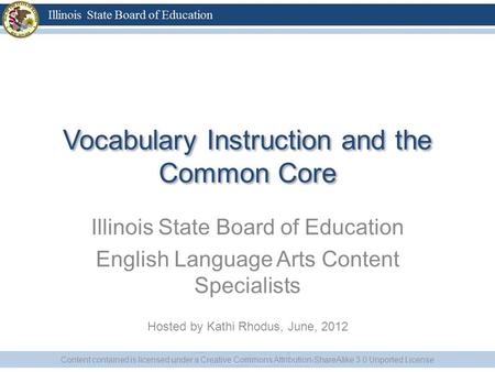 Vocabulary Instruction and the Common Core Illinois State Board of Education English Language Arts Content Specialists Hosted by Kathi Rhodus, June, 2012.