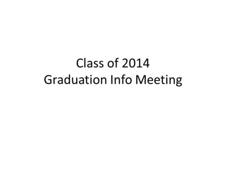 Class of 2014 Graduation Info Meeting. UCF – Friday 3pm Seniors must arrive no later than 1:30pm Parents & guests can enter the arena at 2pm. Make.