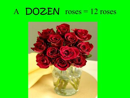 A DOZEN roses = 12 roses A PAIR of shoes = 2 shoes.