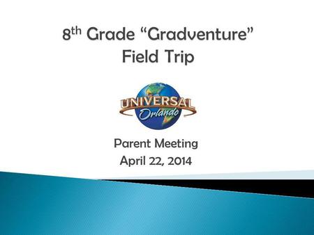 Parent Meeting April 22, 2014. Departure and Arrival Times: Departure from E.B.T. May 9 th, 2013 11:30 p.m. Rest stop (exit 152) May 9 th, 2013 1:30 p.m.