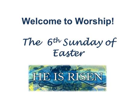Welcome to Worship! The 6 th Sunday of Easter. Please join us for Holy Communion! Welcome to the Lutheran Church of our Saviour! We will be celebrating.