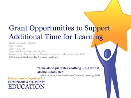 Grant Opportunities to Support Additional Time for Learning Grant Information Session April 1, 2014 9:30 – 2:30 PM Tower Hill Botanic Gardens, Boylston.