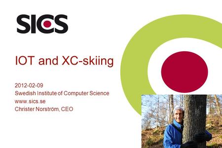 IOT and XC-skiing 2012-02-09 Swedish Institute of Computer Science www.sics.se Christer Norström, CEO.