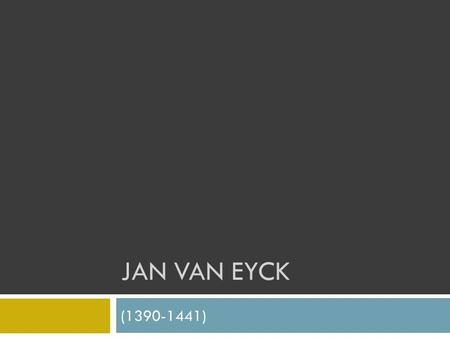 JAN VAN EYCK (1390-1441). Characteristics Portrayed direct and distributed light and texture Created subordinate areas of focus Realness and unity Sheer.