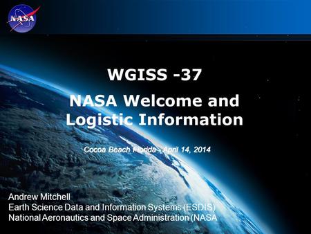 1 WGISS -37 NASA Welcome and Logistic Information Andrew Mitchell Earth Science Data and Information Systems (ESDIS) National Aeronautics and Space Administration.