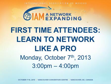 FIRST TIME ATTENDEES: LEARN TO NETWORK LIKE A PRO Monday, October 7 th, 2013 3:00pm – 4:00pm.