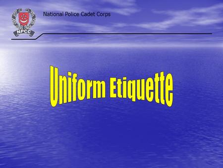 National Police Cadet Corps. Uniform Etiquette Identified with NPCC Identified with NPCC Impression created with general public Impression created with.