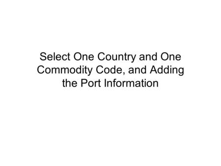 Select One Country and One Commodity Code, and Adding the Port Information.